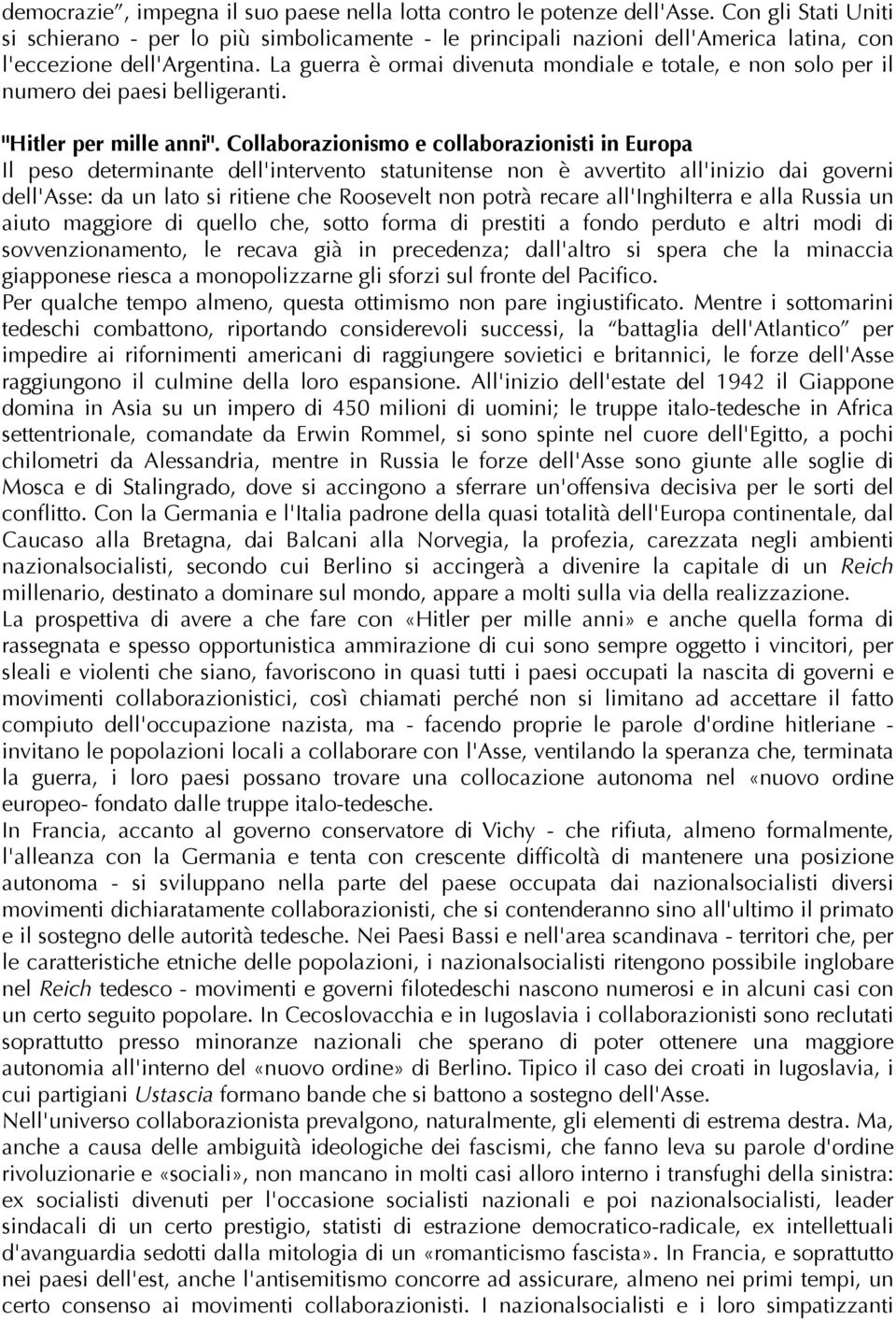 La guerra è ormai divenuta mondiale e totale, e non solo per il numero dei paesi belligeranti. "Hitler per mille anni".