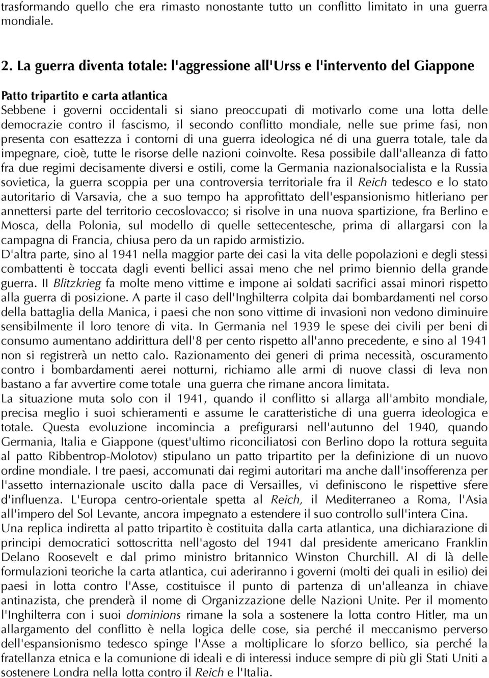 democrazie contro il fascismo, il secondo conflitto mondiale, nelle sue prime fasi, non presenta con esattezza i contorni di una guerra ideologica né di una guerra totale, tale da impegnare, cioè,