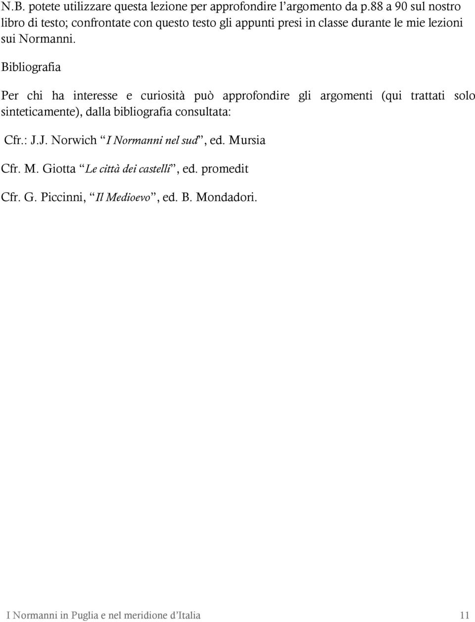 Bibliografia Per chi ha interesse e curiosità può approfondire gli argomenti (qui trattati solo sinteticamente), dalla bibliografia