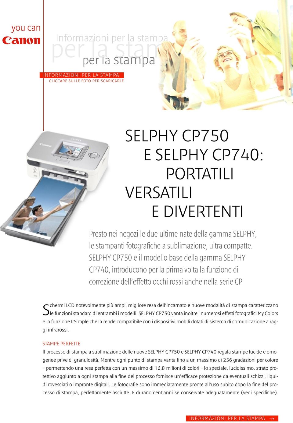 SELPHY CP750 e il modello base della gamma SELPHY CP740, introducono per la prima volta la funzione di correzione dell effetto occhi rossi anche nella serie CP Schermi LCD notevolmente più ampi,