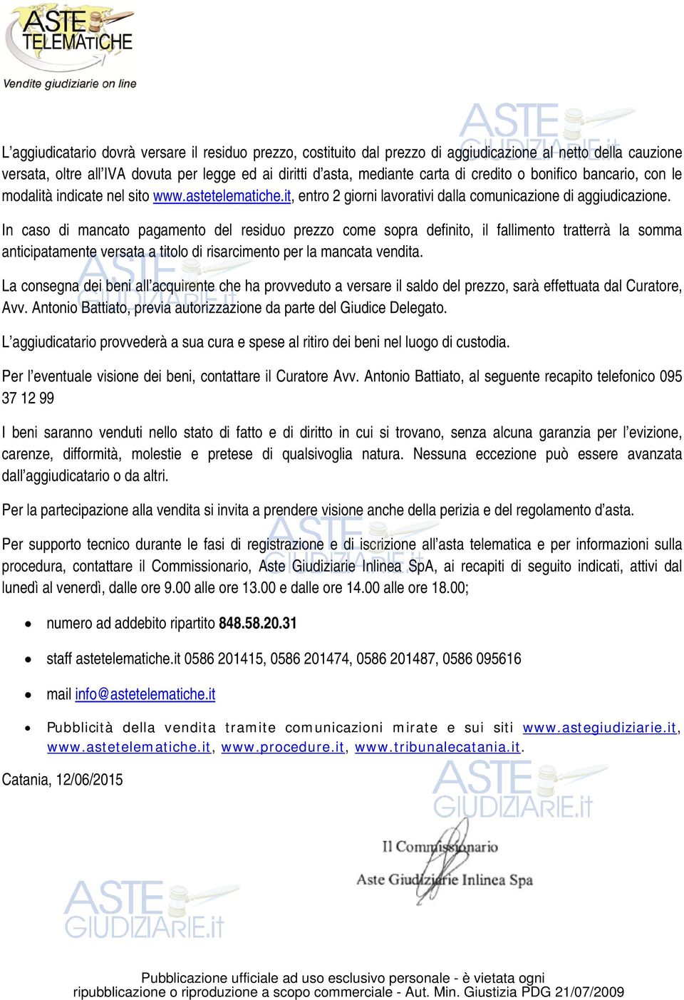 In caso di mancato pagamento del residuo prezzo come sopra definito, il fallimento tratterrà la somma anticipatamente versata a titolo di risarcimento per la mancata vendita.