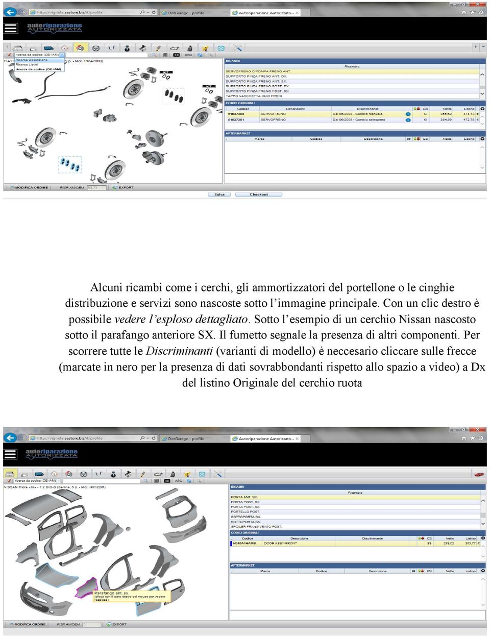 Sotto l esempio di un cerchio Nissan nascosto sotto il parafango anteriore SX. Il fumetto segnale la presenza di altri componenti.