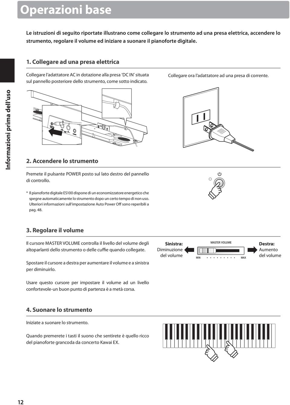 Collegare ora l adattatore ad una presa di corrente. Informazioni prima dell uso 2. Accendere lo strumento Premete il pulsante POWER posto sul lato destro del pannello di controllo.