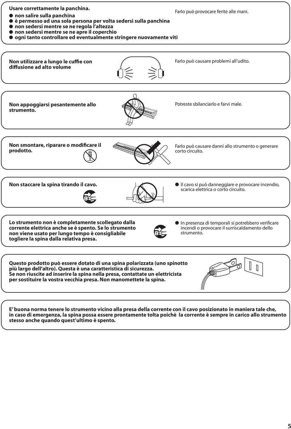 ed eventualmente stringere nuovamente viti Non utilizzare a lungo le cuffie con diffusione ad alto volume Farlo può causare problemi all udito. Non appoggiarsi pesantemente allo strumento.