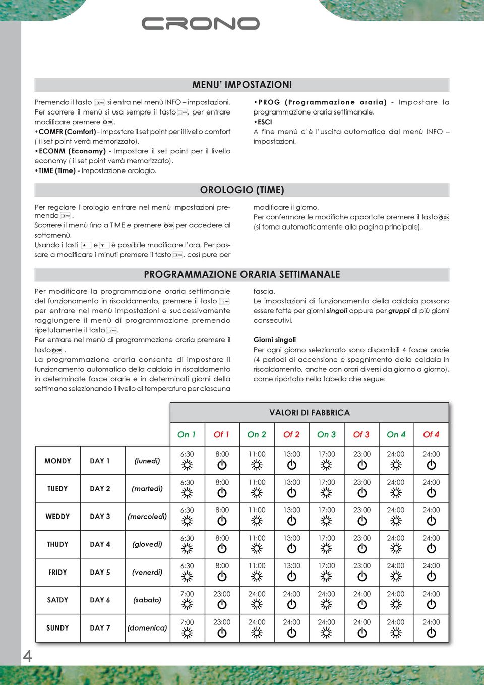 programmazion oraria sttimanal ESCI A fin mnù c è l uscita automatica dal mnù INFO impostazioni OROLOGIO (TIME) Pr rgolar l orologio ntrar nl mnù impostazioni prmndo Scorrr il mnù fino a TIME prmr pr