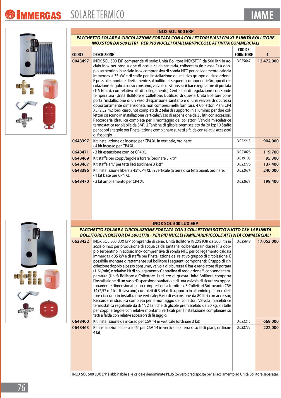 472,000 Inox per produzione di acqua calda sanitaria, coibentata (in classe F) a dop- pio serpentino in acciaio Inox comprensiva di sonda NTC per collegamento caldaia Immergas < 35 kw e di staffe per