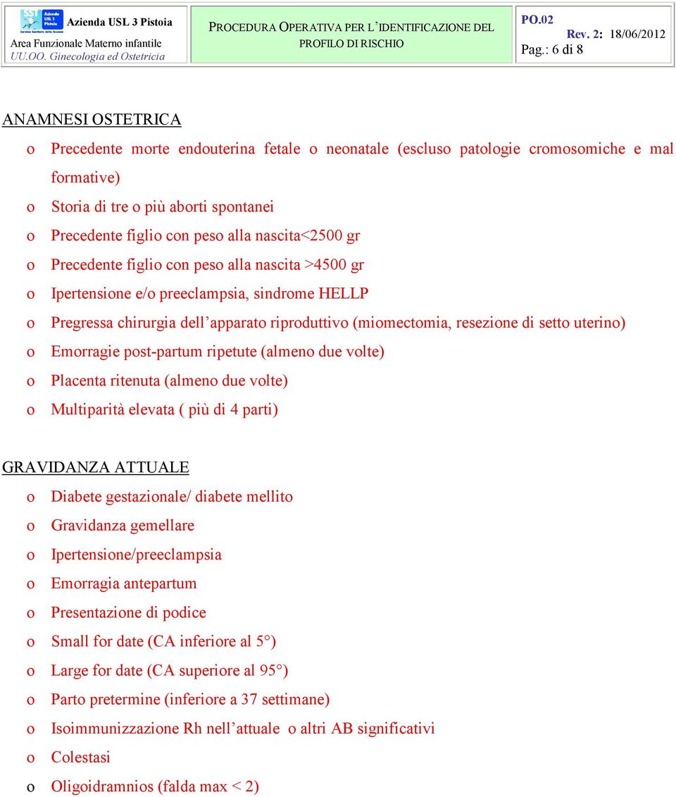 setto uterino) o Emorragie post-partum ripetute (almeno due volte) o Placenta ritenuta (almeno due volte) o Multiparità elevata ( più di 4 parti) GRAVIDANZA ATTUALE o Diabete gestazionale/ diabete