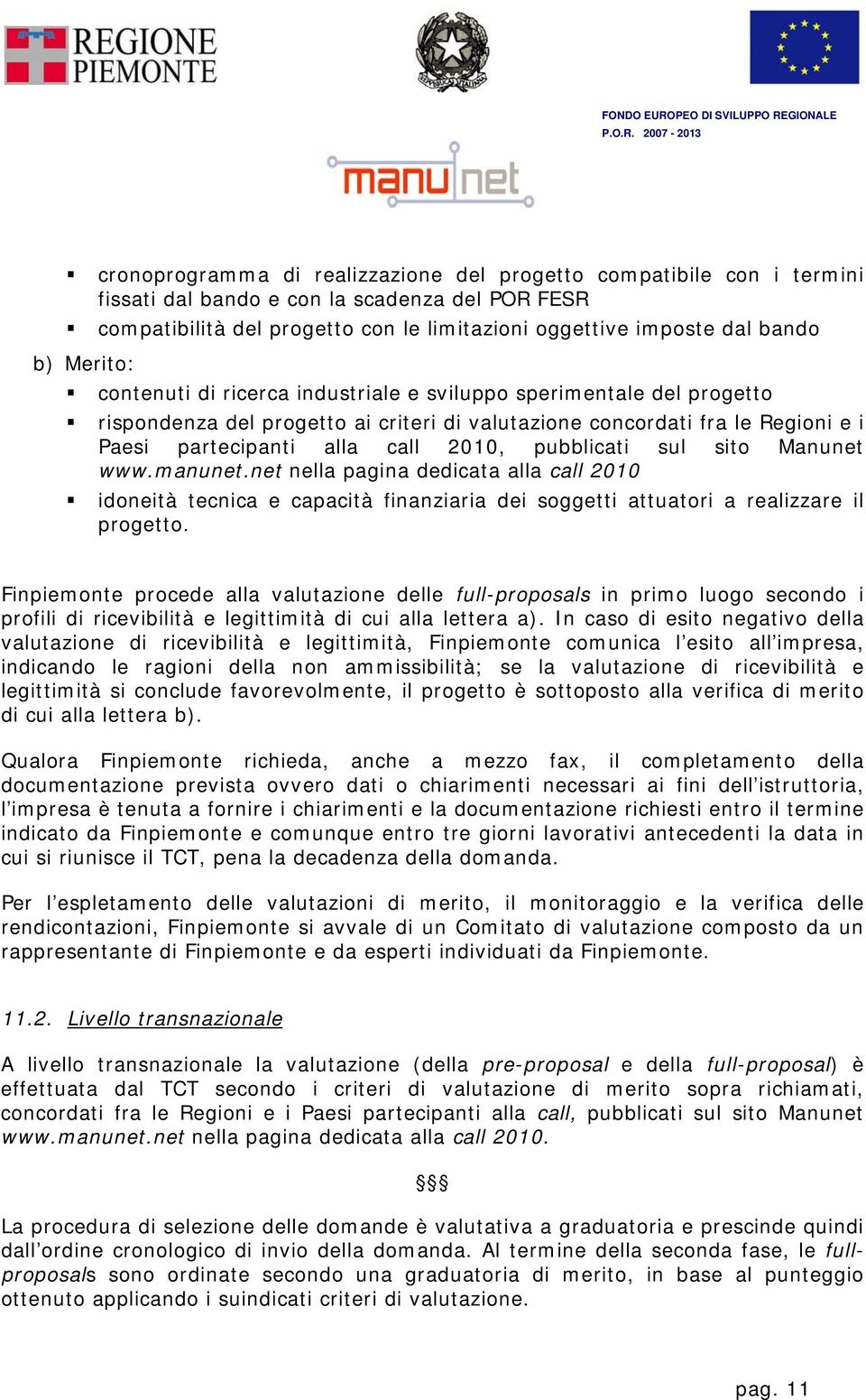 pubblicati sul sito Manunet www.manunet.net nella pagina dedicata alla call 2010 idoneità tecnica e capacità finanziaria dei soggetti attuatori a realizzare il progetto.