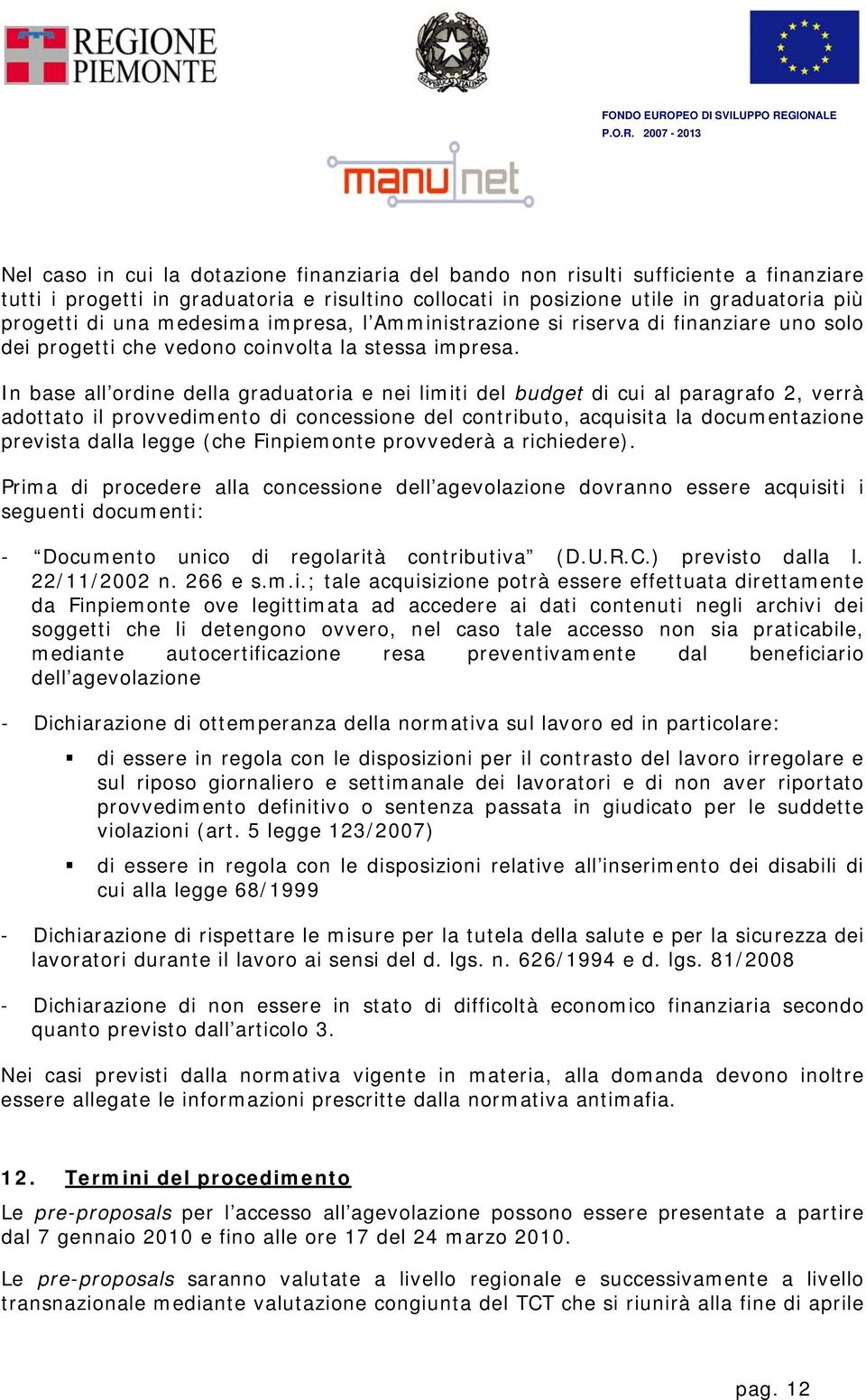 In base all ordine della graduatoria e nei limiti del budget di cui al paragrafo 2, verrà adottato il provvedimento di concessione del contributo, acquisita la documentazione prevista dalla legge