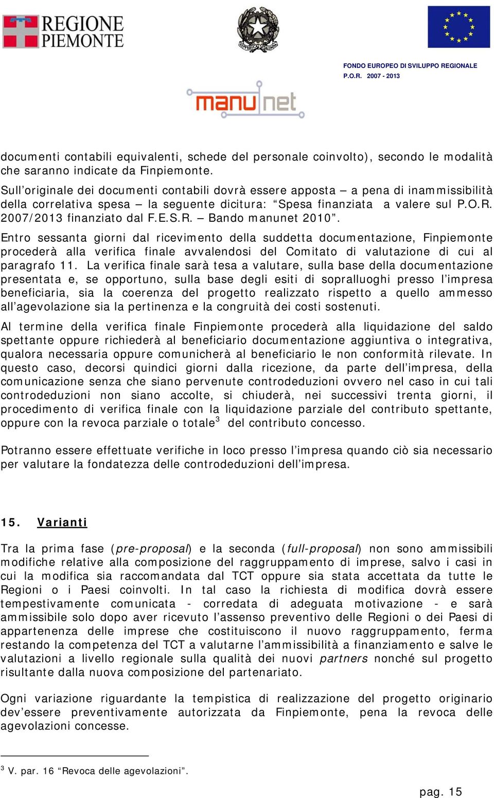 Entro sessanta giorni dal ricevimento della suddetta documentazione, Finpiemonte procederà alla verifica finale avvalendosi del Comitato di valutazione di cui al paragrafo 11.