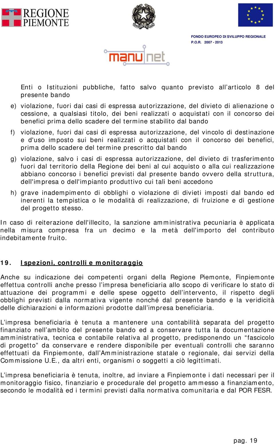 vincolo di destinazione e d'uso imposto sui beni realizzati o acquistati con il concorso dei benefici, prima dello scadere del termine prescritto dal bando g) violazione, salvo i casi di espressa