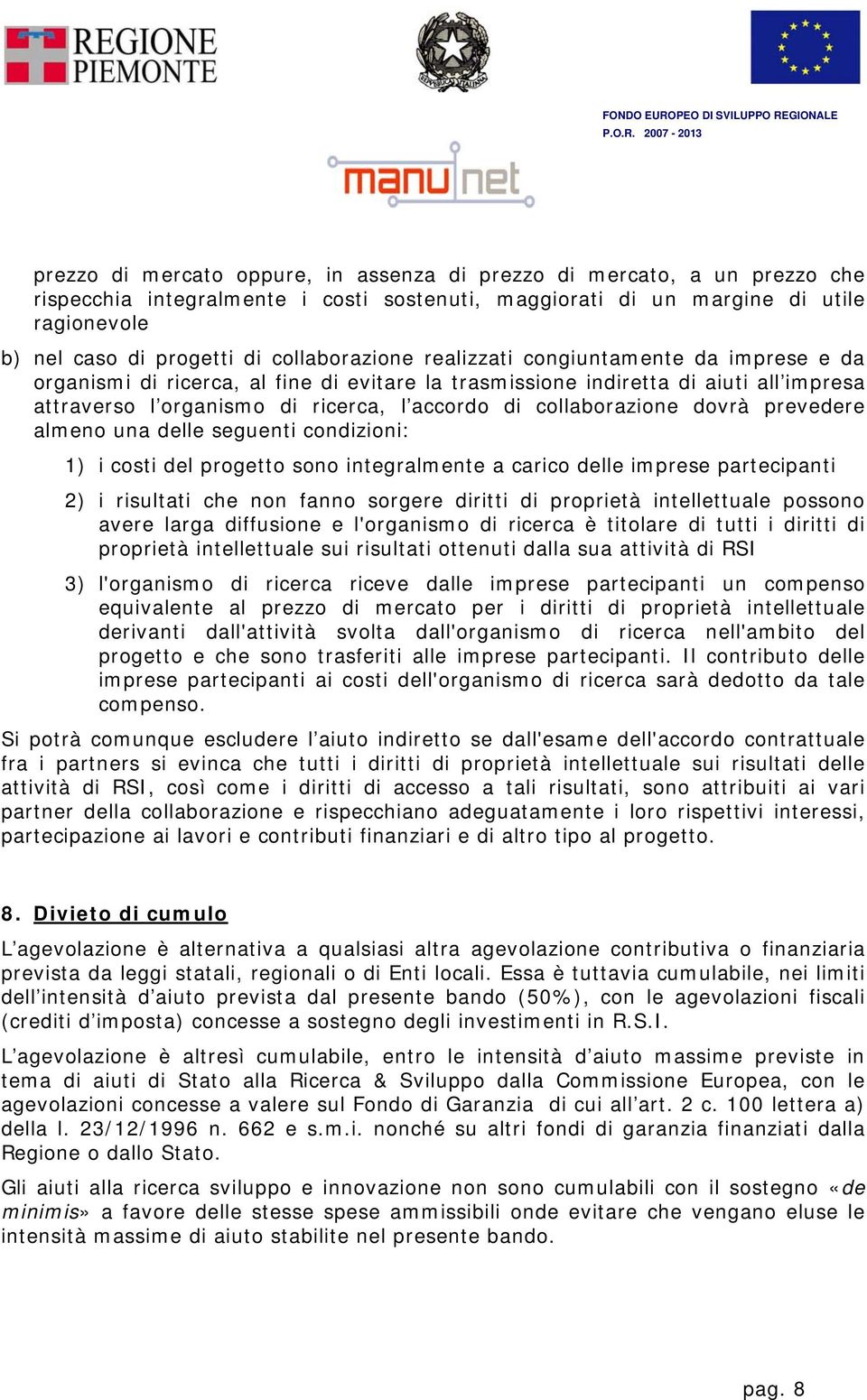 collaborazione dovrà prevedere almeno una delle seguenti condizioni: 1) i costi del progetto sono integralmente a carico delle imprese partecipanti 2) i risultati che non fanno sorgere diritti di