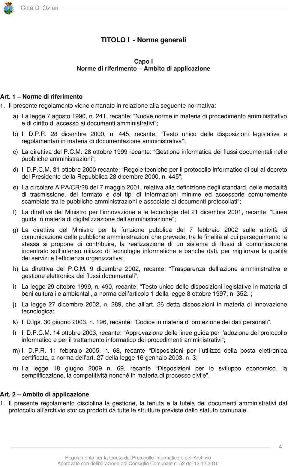 241, recante: Nuove norme in materia di procedimento amministrativo e di diritto di accesso ai documenti amministrativi ; b) Il D.P.R. 28 dicembre 2000, n.