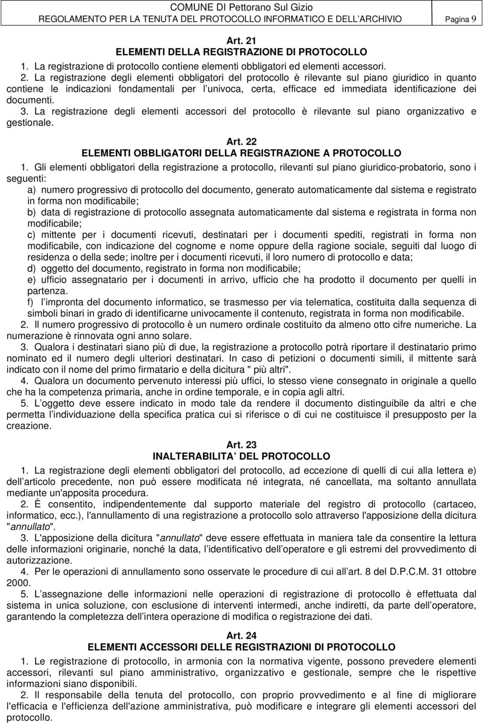 La registrazione degli elementi obbligatori del protocollo è rilevante sul piano giuridico in quanto contiene le indicazioni fondamentali per l univoca, certa, efficace ed immediata identificazione