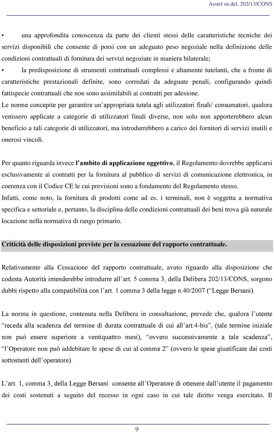 definite, sono corredati da adeguate penali, configurando quindi fattispecie contrattuali che non sono assimilabili ai contratti per adesione.