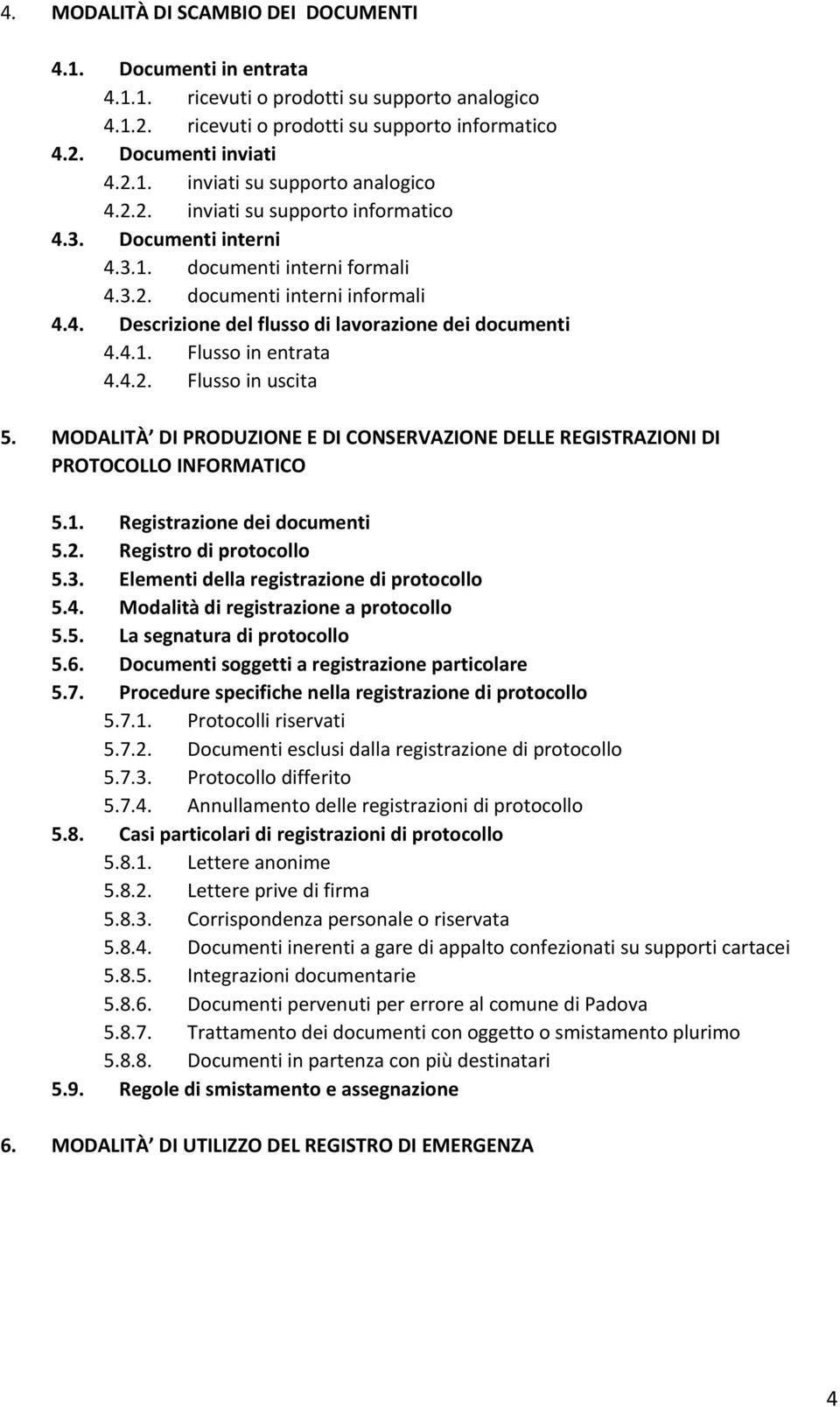 4.2. Flusso in uscita 5. MODALITÀ DI PRODUZIONE E DI CONSERVAZIONE DELLE REGISTRAZIONI DI PROTOCOLLO INFORMATICO 5.1. Registrazione dei documenti 5.2. Registro di protocollo 5.3.