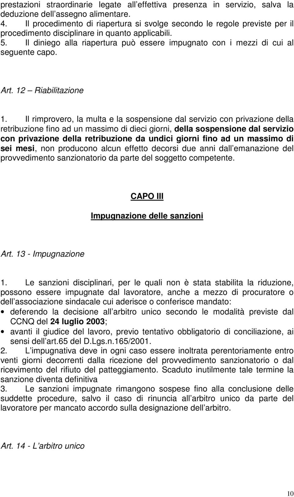 Il diniego alla riapertura può essere impugnato con i mezzi di cui al seguente capo. Art. 12 Riabilitazione 1.