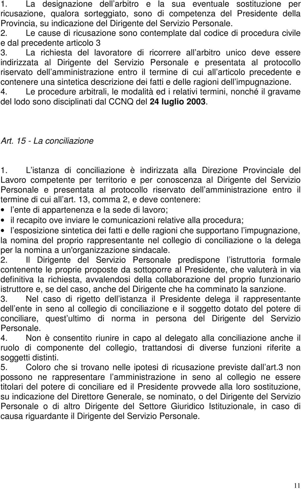 La richiesta del lavoratore di ricorrere all arbitro unico deve essere indirizzata al Dirigente del Servizio Personale e presentata al protocollo riservato dell amministrazione entro il termine di