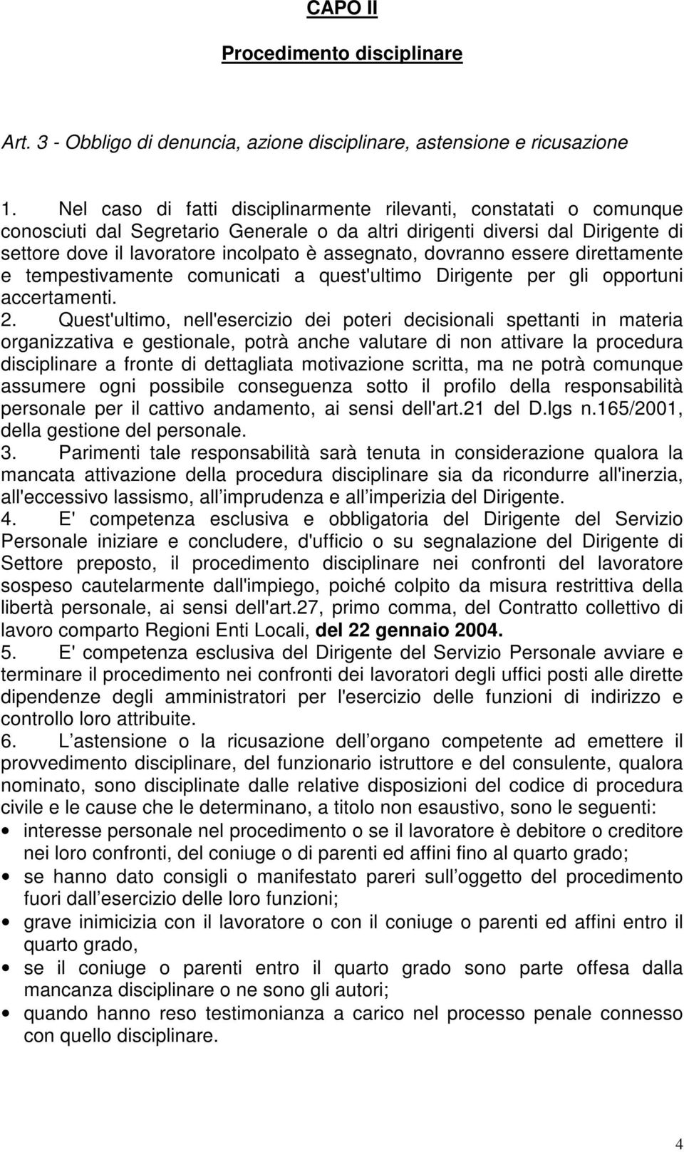 dovranno essere direttamente e tempestivamente comunicati a quest'ultimo Dirigente per gli opportuni accertamenti. 2.