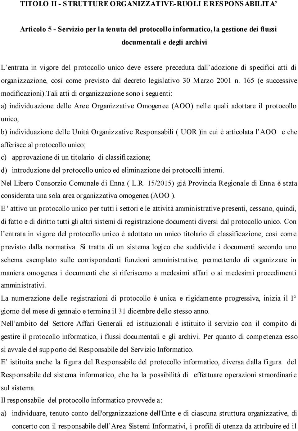 tali atti di organizzazione sono i seguenti: a) individuazione delle Aree Organizzative Omogenee (AOO) nelle quali adottare il protocollo unico; b) individuazione delle Unità Organizzative