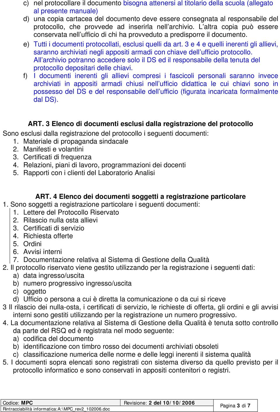 3 e 4 e quelli inerenti gli allievi, saranno archiviati negli appositi armadi con chiave dell ufficio protocollo.