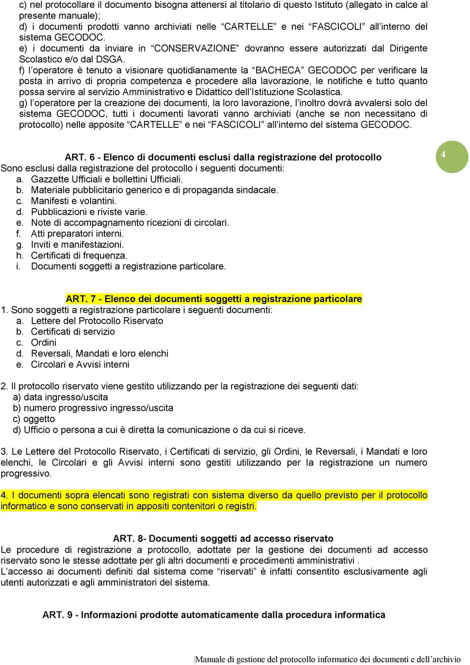 f) l operatore è tenuto a visionare quotidianamente la BACHECA GECODOC per verificare la posta in arrivo di propria competenza e procedere alla lavorazione, le notifiche e tutto quanto possa servire