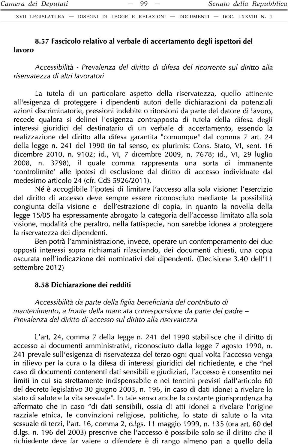 di un particolare aspetto della riservatezza, quello attinente all'esigenza di proteggere i dipendenti autori delle dichiarazioni da potenziali azioni discriminatorie, pressioni indebite o ritorsioni