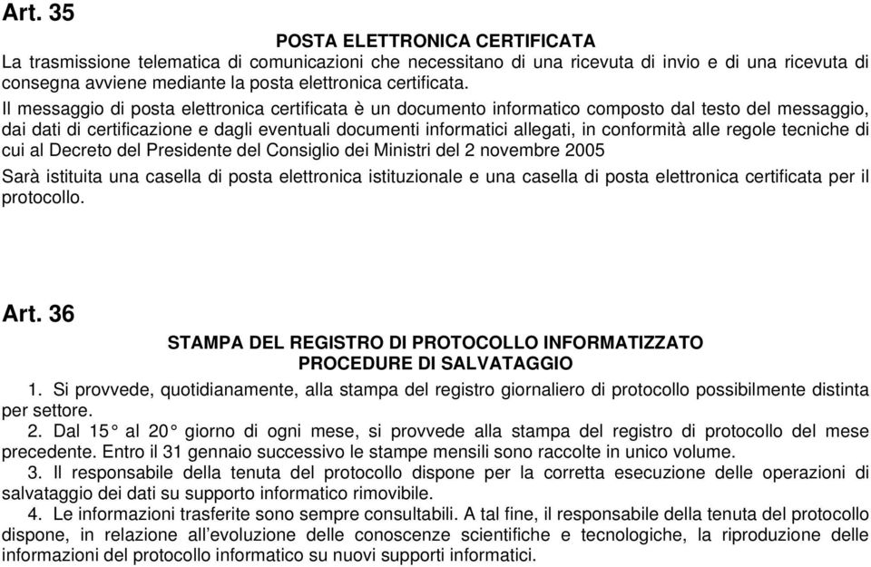 Il messaggio di posta elettronica certificata è un documento informatico composto dal testo del messaggio, dai dati di certificazione e dagli eventuali documenti informatici allegati, in conformità