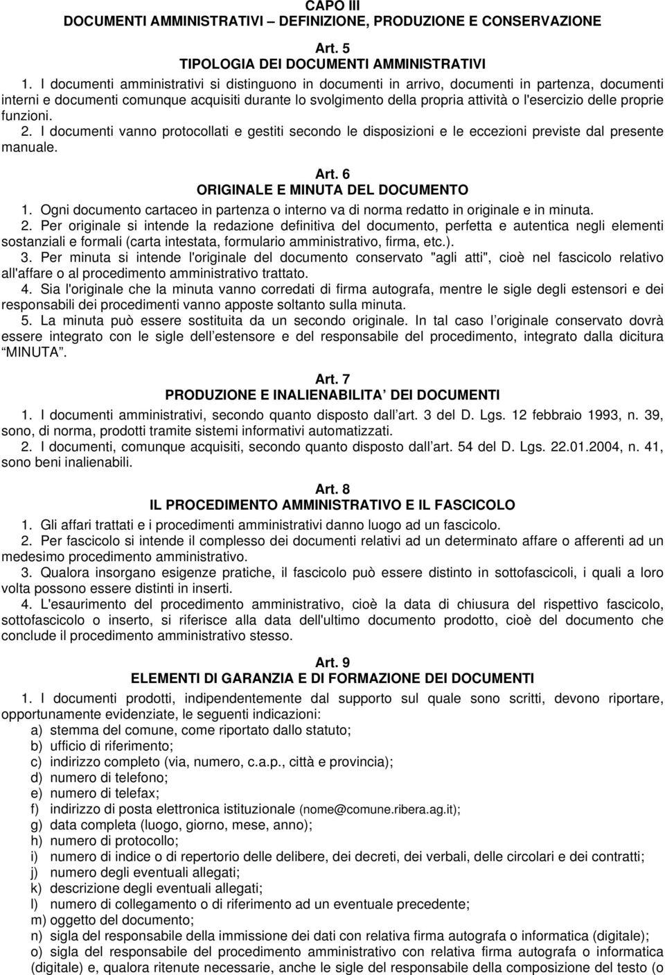 delle proprie funzioni. 2. I documenti vanno protocollati e gestiti secondo le disposizioni e le eccezioni previste dal presente manuale. Art. 6 ORIGINALE E MINUTA DEL DOCUMENTO 1.