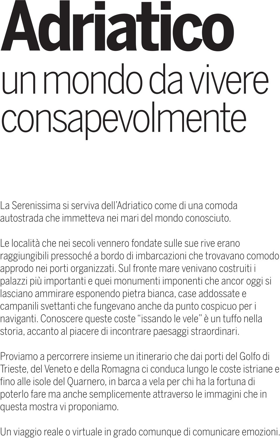 Sul fronte mare venivano costruiti i palazzi più importanti e quei monumenti imponenti che ancor oggi si lasciano ammirare esponendo pietra bianca, case addossate e campanili svettanti che fungevano