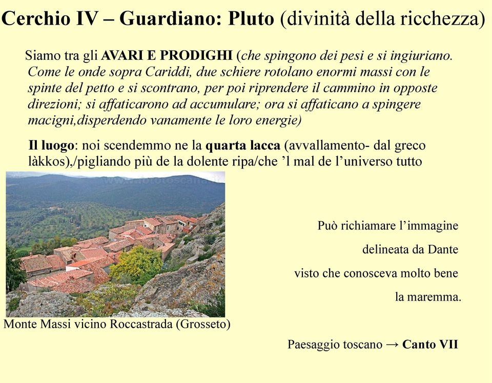 accumulare; ora si affaticano a spingere macigni,disperdendo vanamente le loro energie) Il luogo: noi scendemmo ne la quarta lacca (avvallamento- dal greco