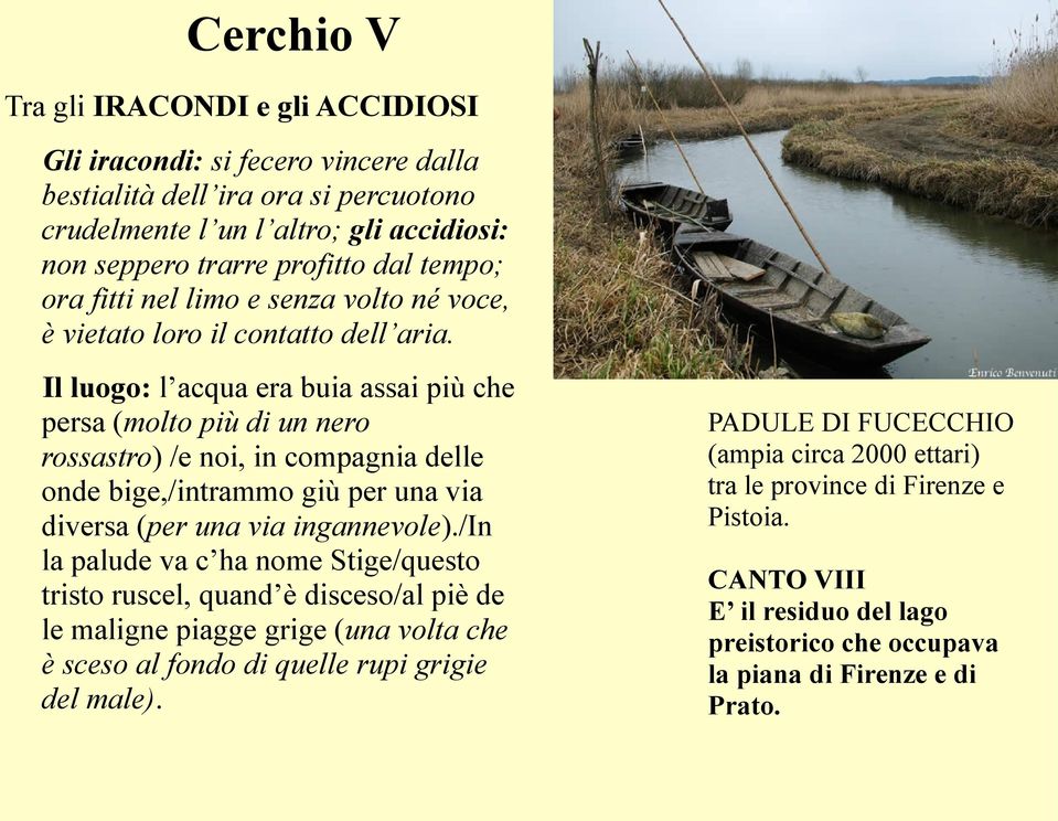 Il luogo: l acqua era buia assai più che persa (molto più di un nero rossastro) /e noi, in compagnia delle onde bige,/intrammo giù per una via diversa (per una via ingannevole).