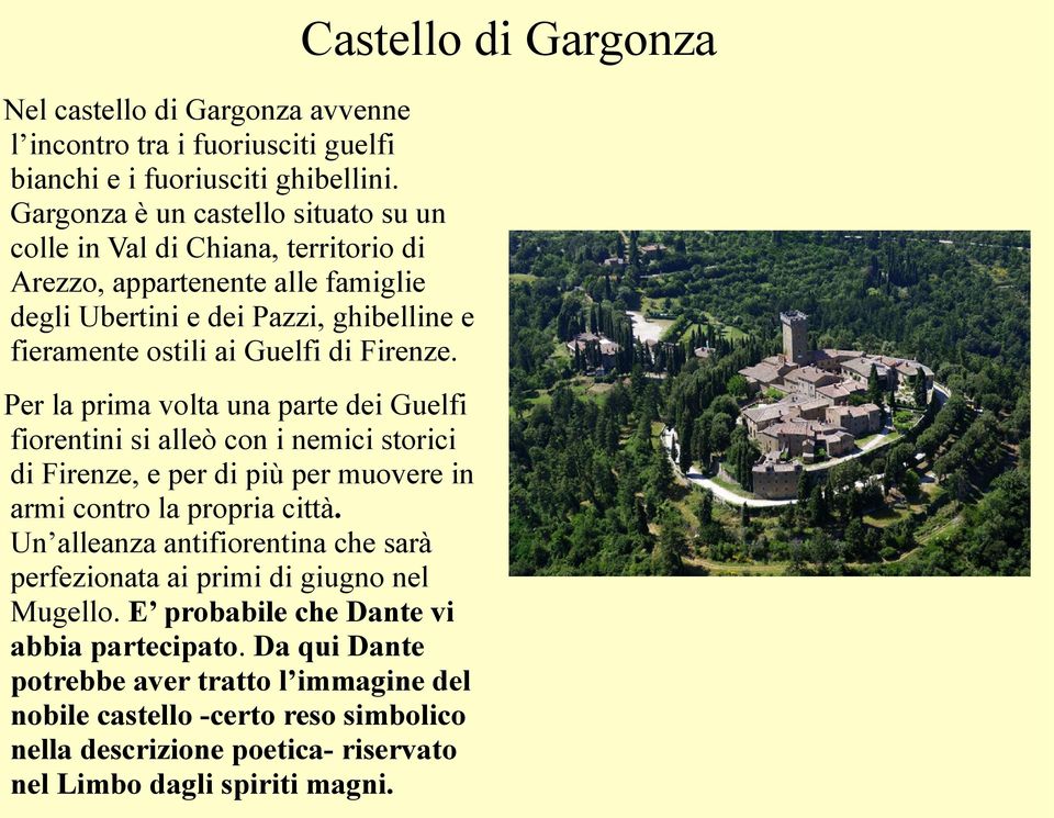 Firenze. Per la prima volta una parte dei Guelfi fiorentini si alleò con i nemici storici di Firenze, e per di più per muovere in armi contro la propria città.