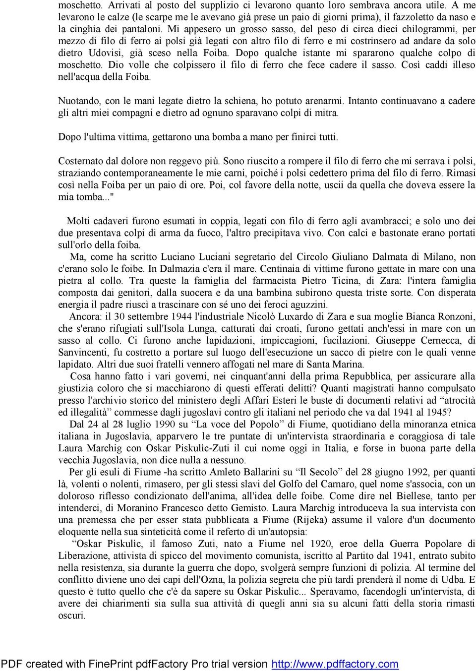 Mi appesero un grosso sasso, del peso di circa dieci chilogrammi, per mezzo di filo di ferro ai polsi già legati con altro filo di ferro e mi costrinsero ad andare da solo dietro Udovisi, già sceso