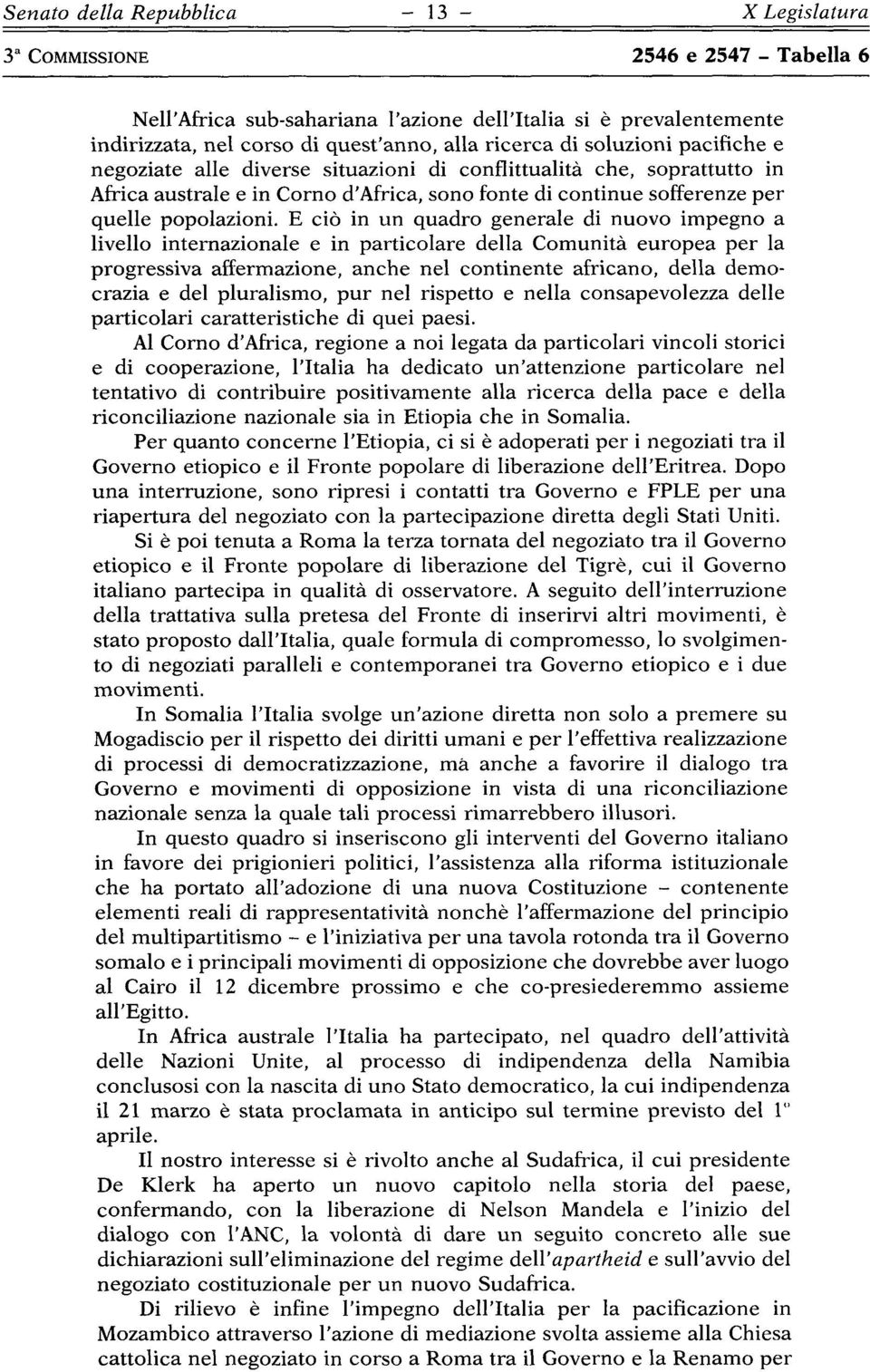 E ciò in un quadro generale di nuovo impegno a livello internazionale e in particolare della Comunità europea per la progressiva affermazione, anche nel continente africano, della demo crazia e del