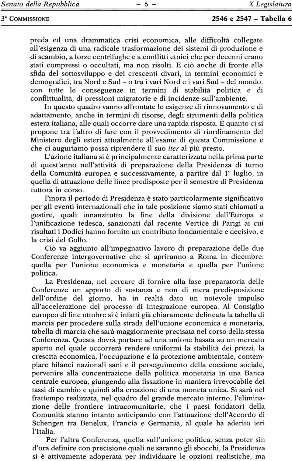 E ciò anche di fronte alla sfida del sottosviluppo e dei crescenti divari, in termini economici e demografici, tra Nord e Sud tra i vari Nord e i vari Sud mondo, con tutte le conseguenze in termini