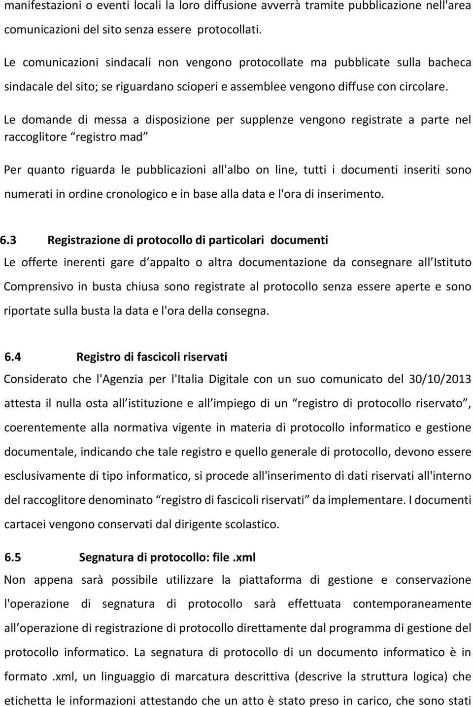 Le domande di messa a disposizione per supplenze vengono registrate a parte nel raccoglitore registro mad Per quanto riguarda le pubblicazioni all'albo on line, tutti i documenti inseriti sono