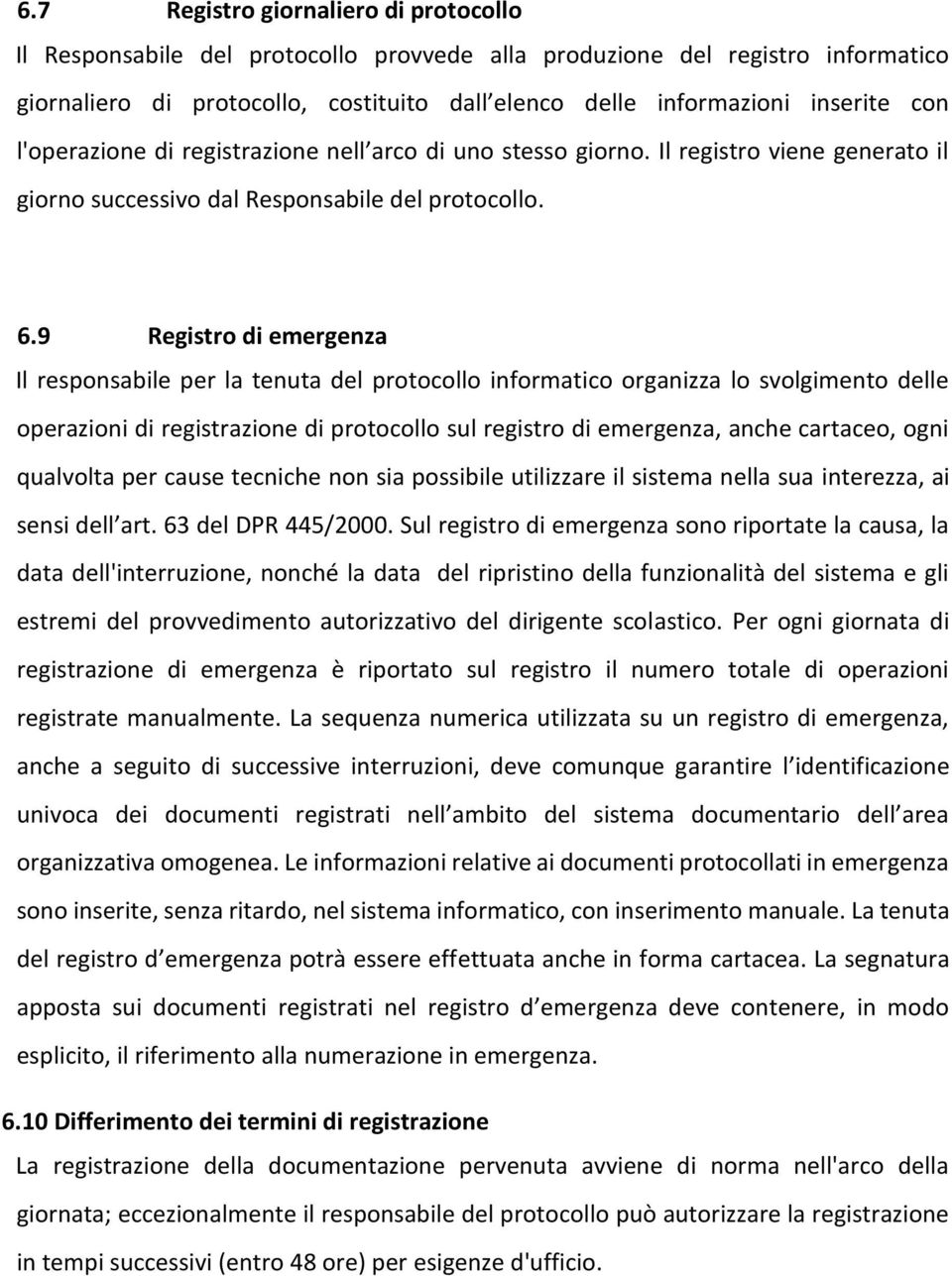 9 Registro di emergenza Il responsabile per la tenuta del protocollo informatico organizza lo svolgimento delle operazioni di registrazione di protocollo sul registro di emergenza, anche cartaceo,