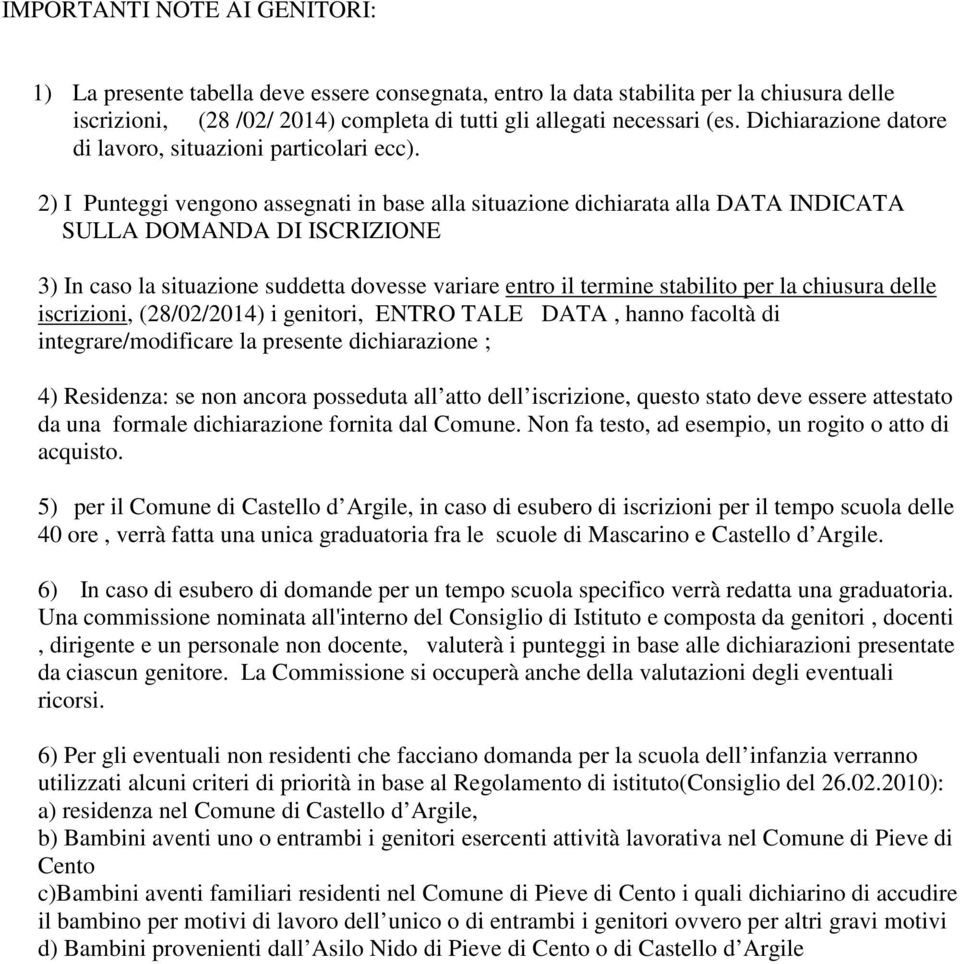 2) I Punteggi vengono assegnati in base alla situazione dichiarata alla DATA INDICATA SULLA DOMANDA DI ISCRIZIONE 3) In caso la situazione suddetta dovesse variare entro il termine stabilito per la