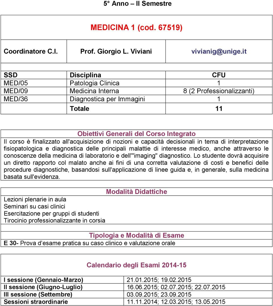 all'acquisizione di nozioni e capacità decisionali in tema di interpretazione fisiopatologica e diagnostica delle principali malattie di interesse medico, anche attraverso le conoscenze della