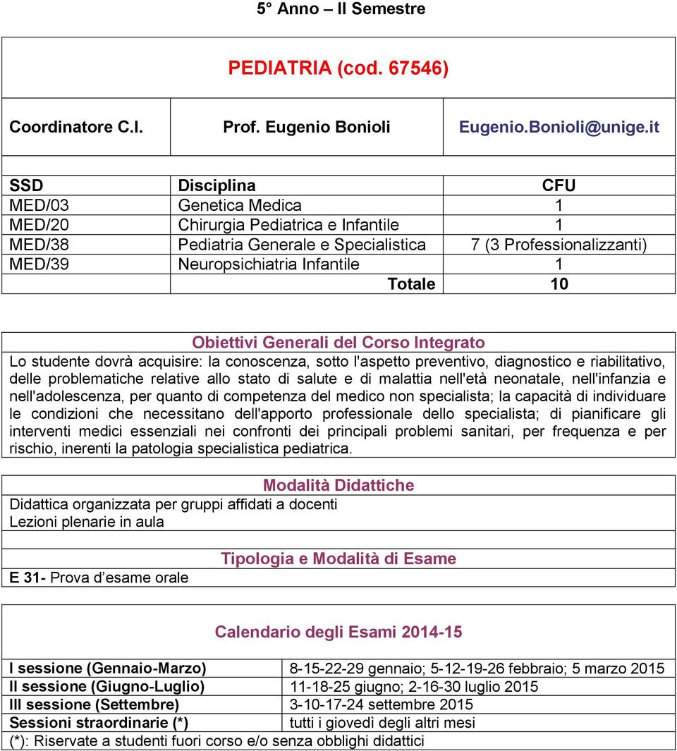 10 Obiettivi Generali del orso Integrato Lo studente dovrà acquisire: la conoscenza, sotto l'aspetto preventivo, diagnostico e riabilitativo, delle problematiche relative allo stato di salute e di