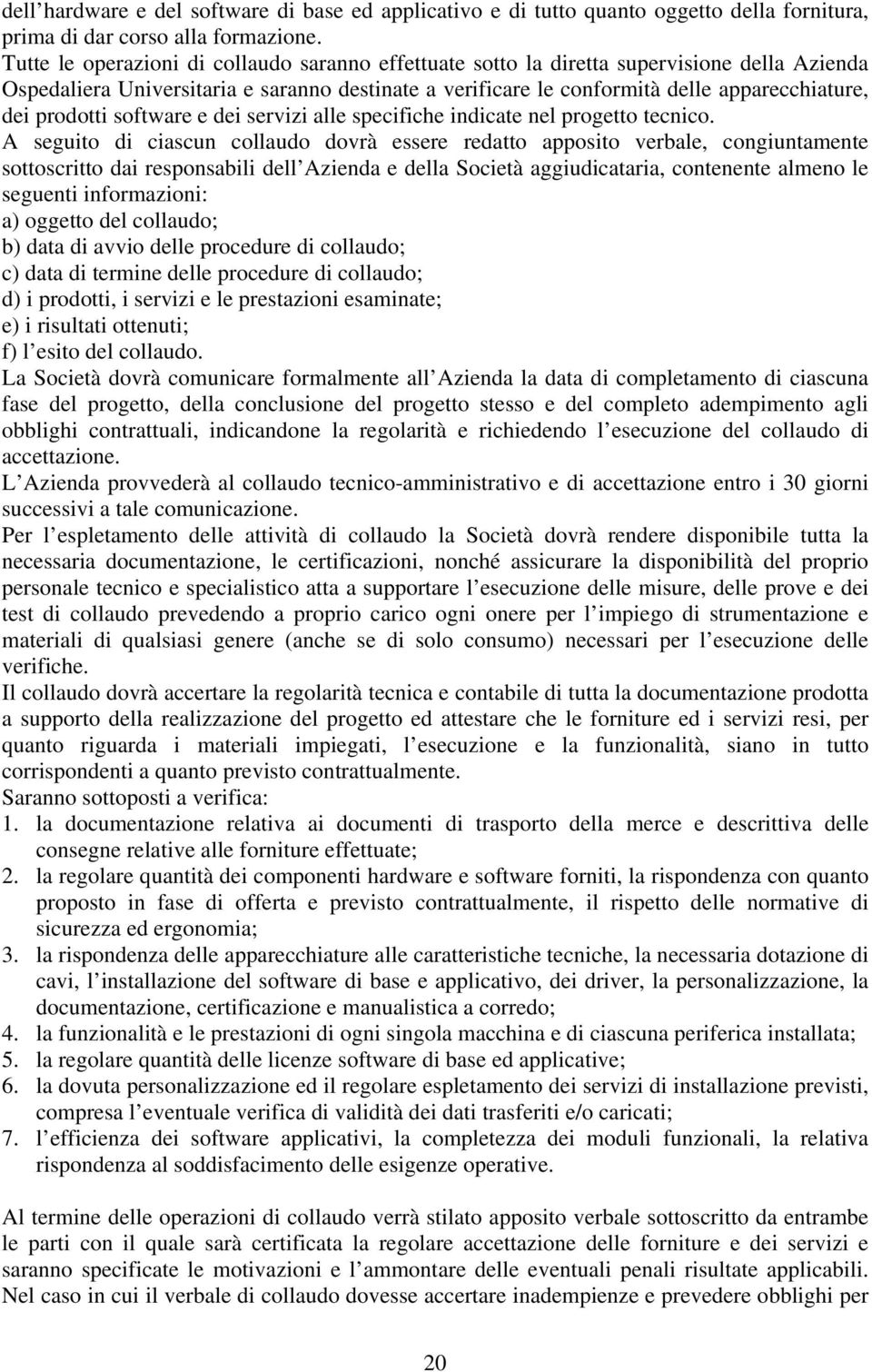 prodotti software e dei servizi alle specifiche indicate nel progetto tecnico.