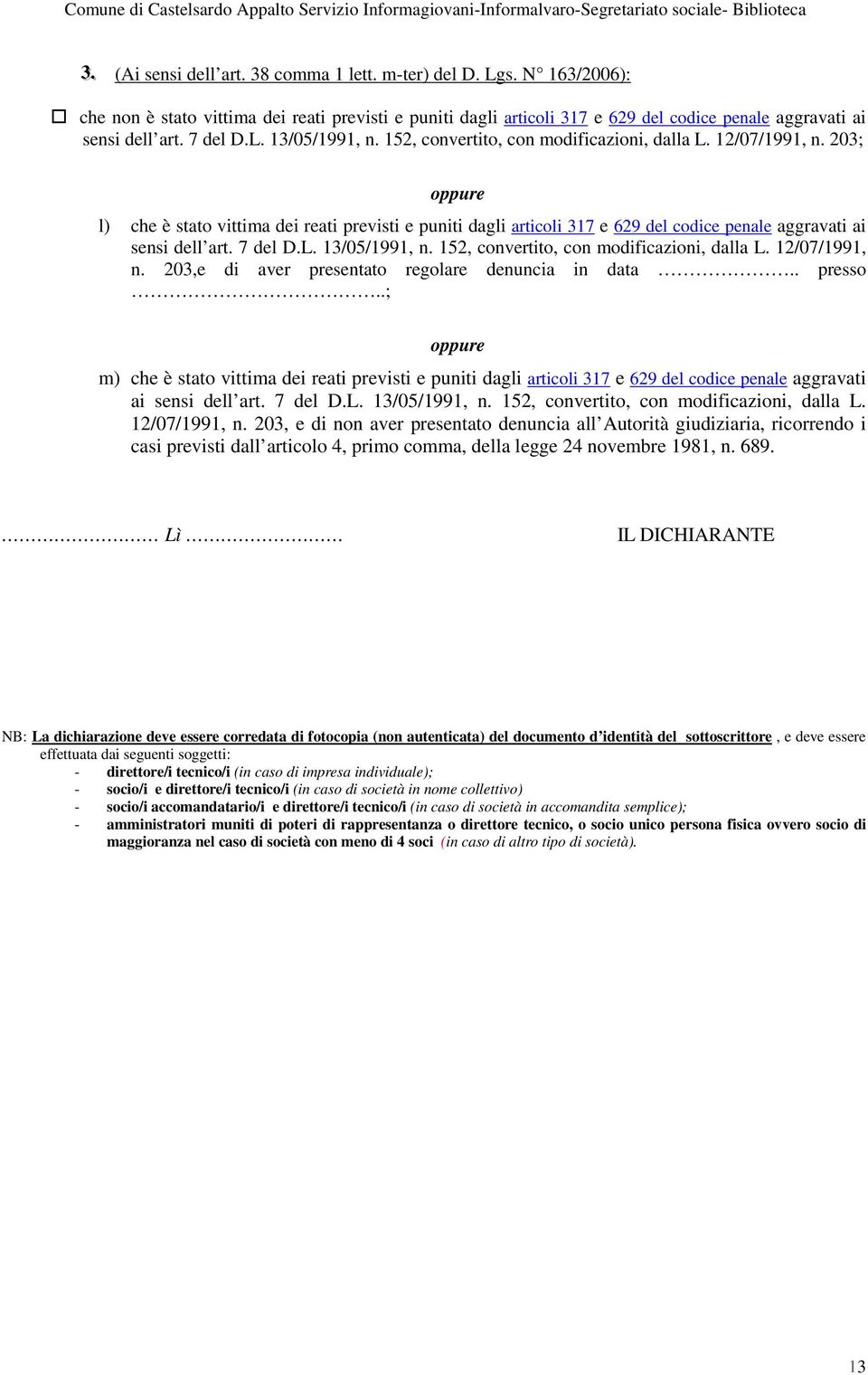 203; oppure l) che è stato vittima dei reati previsti e puniti dagli articoli 317 e 629 del codice penale aggravati ai sensi dell art.  203,e di aver presentato regolare denuncia in data.. presso.