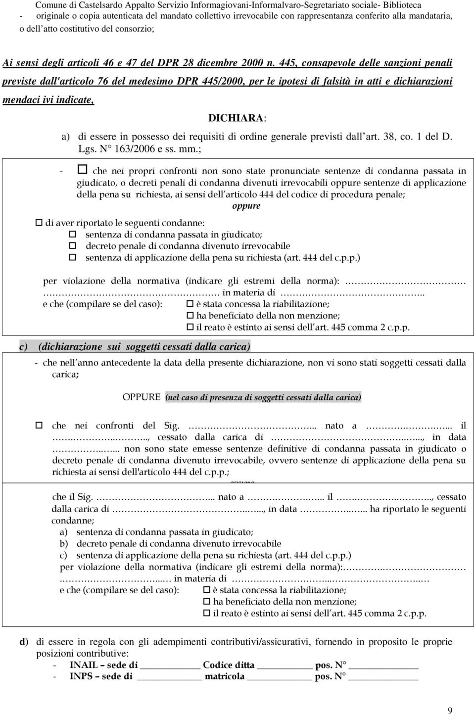 445, consapevole delle sanzioni penali previste dall'articolo 76 del medesimo DPR 445/2000, per le ipotesi di falsità in atti e dichiarazioni mendaci ivi indicate, DICHIARA: a) di essere in possesso