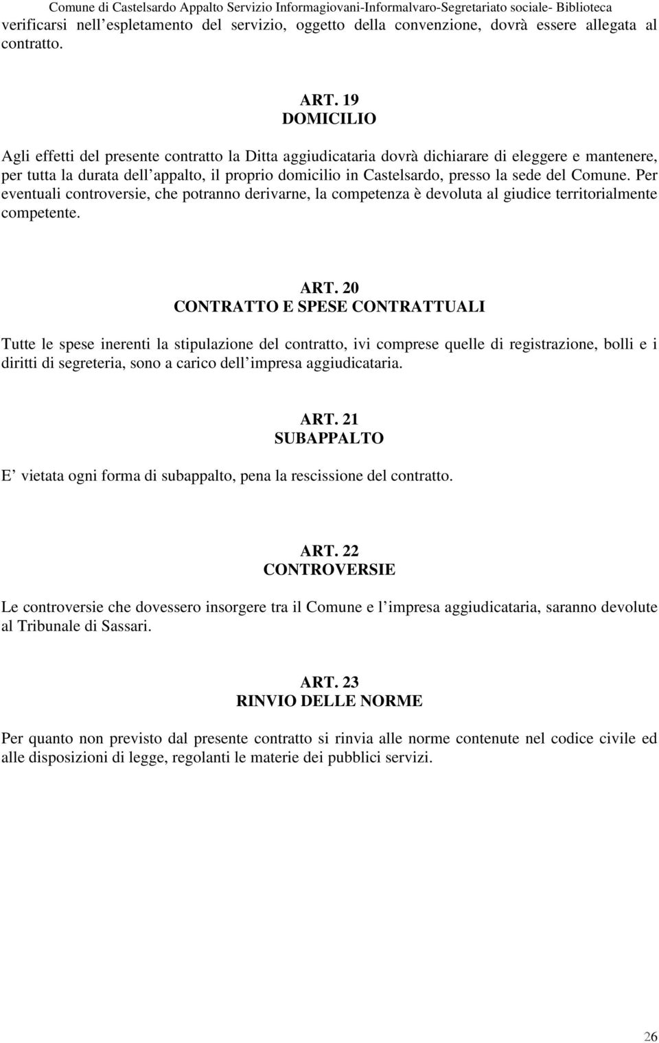 sede del Comune. Per eventuali controversie, che potranno derivarne, la competenza è devoluta al giudice territorialmente competente. ART.