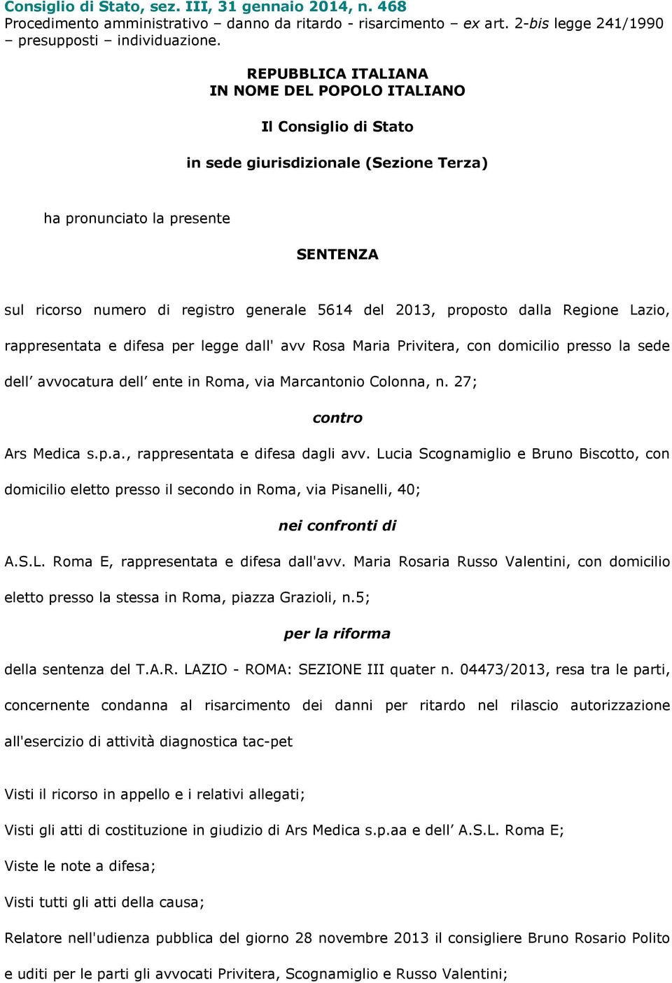 2013, proposto dalla Regione Lazio, rappresentata e difesa per legge dall' avv Rosa Maria Privitera, con domicilio presso la sede dell avvocatura dell ente in Roma, via Marcantonio Colonna, n.