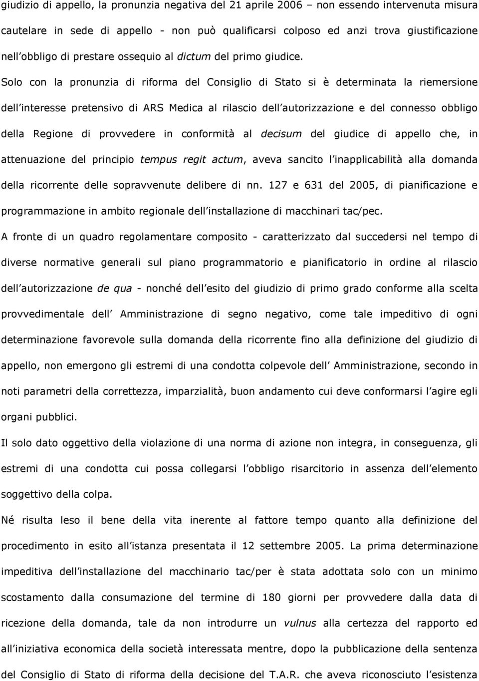 Solo con la pronunzia di riforma del Consiglio di Stato si è determinata la riemersione dell interesse pretensivo di ARS Medica al rilascio dell autorizzazione e del connesso obbligo della Regione di