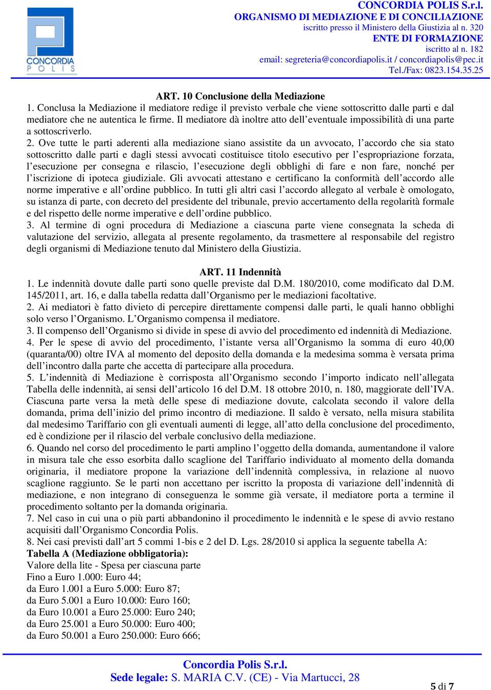 Ove tutte le parti aderenti alla mediazione siano assistite da un avvocato, l accordo che sia stato sottoscritto dalle parti e dagli stessi avvocati costituisce titolo esecutivo per l espropriazione