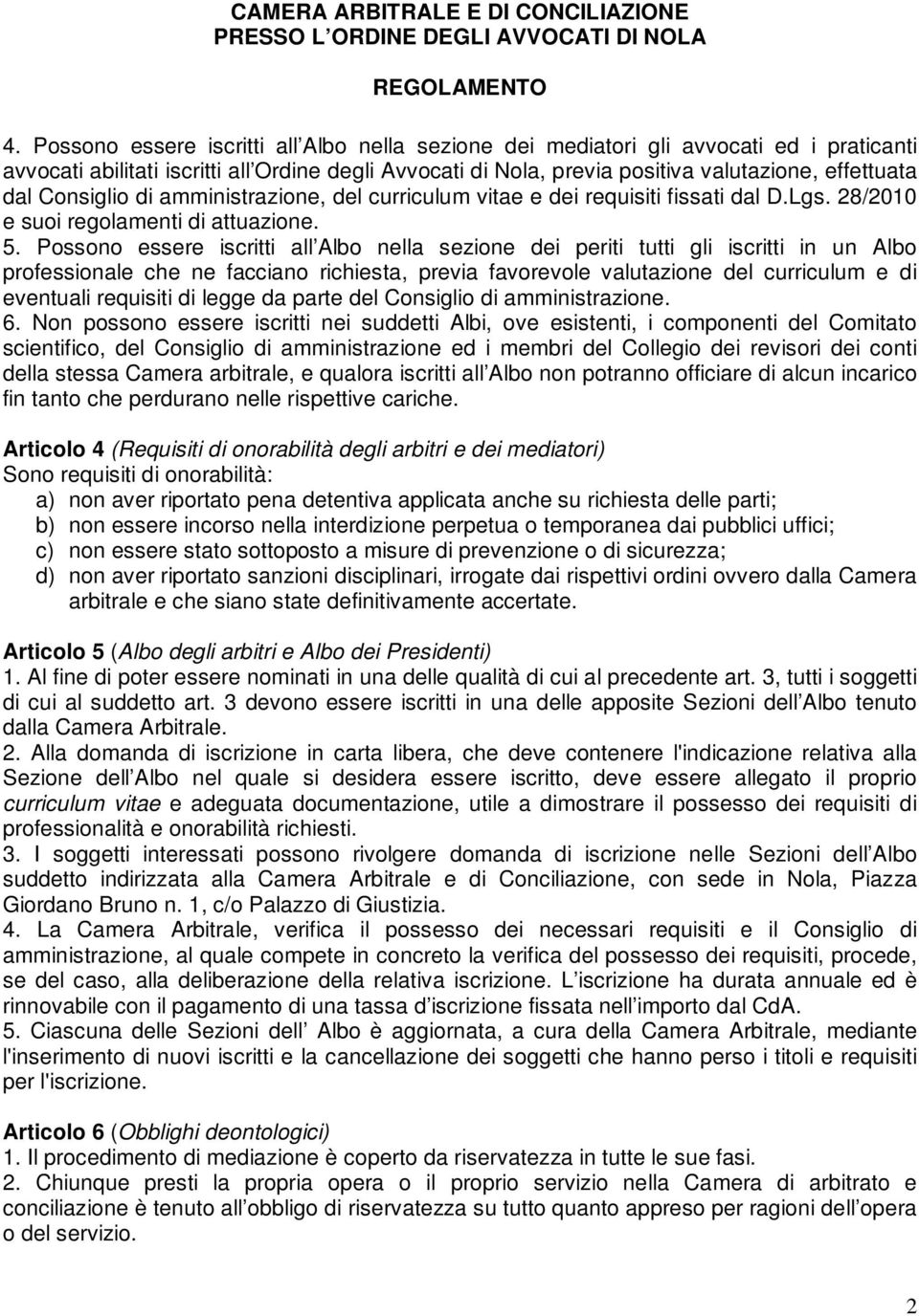 Possono essere iscritti all Albo nella sezione dei periti tutti gli iscritti in un Albo professionale che ne facciano richiesta, previa favorevole valutazione del curriculum e di eventuali requisiti