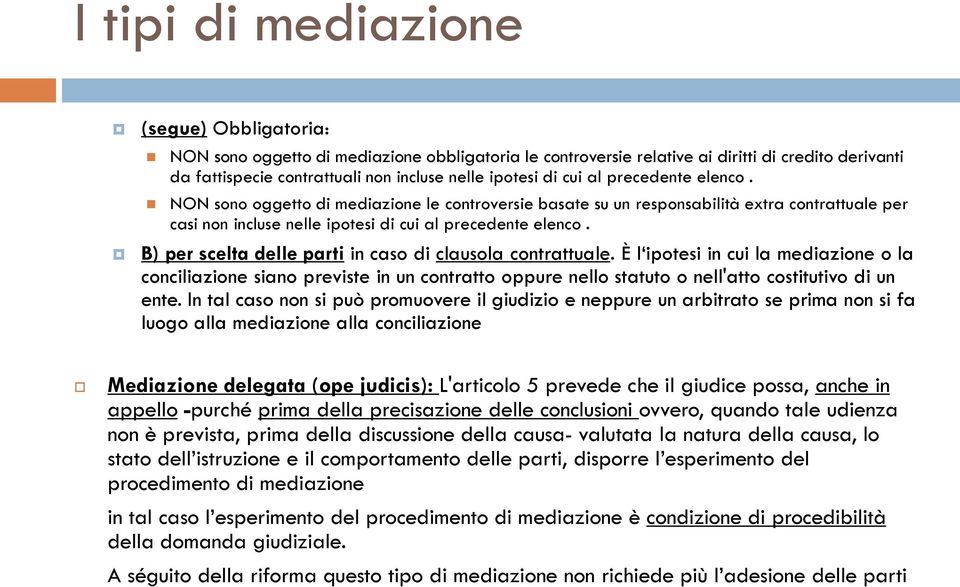 B) per scelta delle parti in caso di clausola contrattuale. È l ipotesi in cui la mediazione o la conciliazione siano previste in un contratto oppure nello statuto o nell'atto costitutivo di un ente.